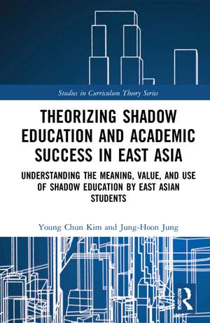 Theorizing Shadow Education and Academic Success in East Asia: Understanding the Meaning, Value, and Use of Shadow Education by East Asian Students de Young Chun Kim