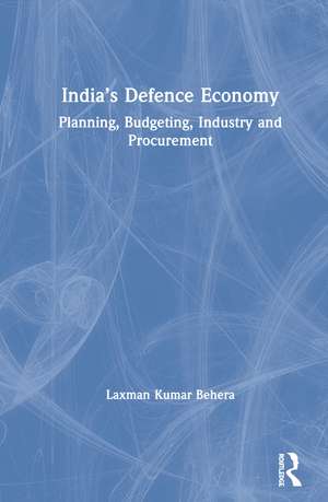 India’s Defence Economy: Planning, Budgeting, Industry and Procurement de Laxman Kumar Behera