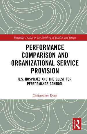 Performance Comparison and Organizational Service Provision: U.S. Hospitals and the Quest for Performance Control de Christopher Dorn