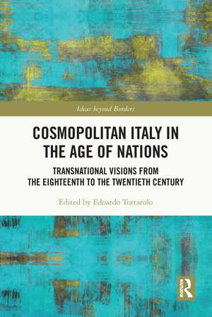 Cosmopolitan Italy in the Age of Nations: Transnational Visions from the Eighteenth to the Twentieth Century de Edoardo Tortarolo