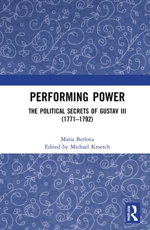 Performing Power: The Political Secrets of Gustav III (1771-1792) de Maria Berlova