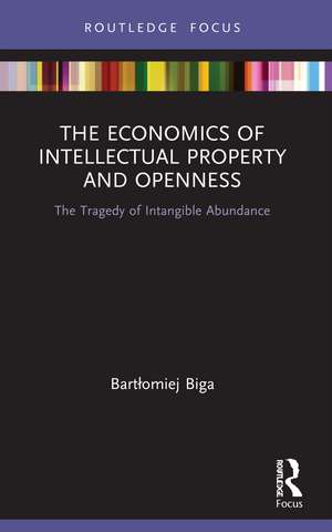 The Economics of Intellectual Property and Openness: The Tragedy of Intangible Abundance de Bartłomiej Biga