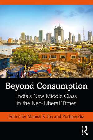 Beyond Consumption: India’s New Middle Class in the Neo-Liberal Times de Manish K Jha