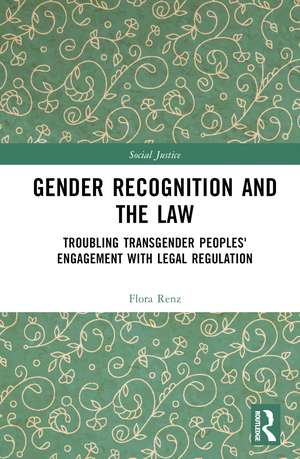 Gender Recognition and the Law: Troubling Transgender Peoples' Engagement with Legal Regulation de Flora Renz