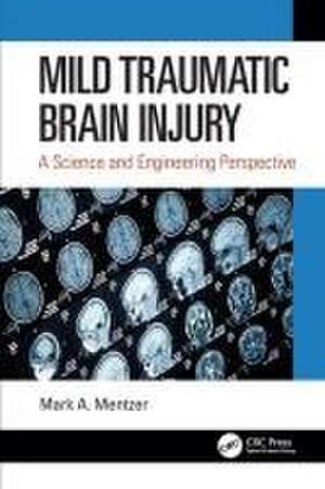 Mild Traumatic Brain Injury: A Science and Engineering Perspective de Mark A. Mentzer