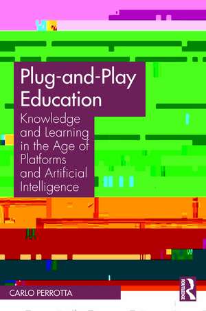 Plug-and-Play Education: Knowledge and Learning in the Age of Platforms and Artificial Intelligence de Carlo Perrotta