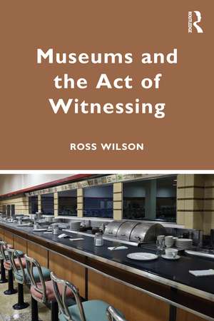 Museums and the Act of Witnessing de Ross J. Wilson