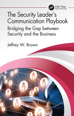 The Security Leader’s Communication Playbook: Bridging the Gap between Security and the Business de Jeffrey W. Brown