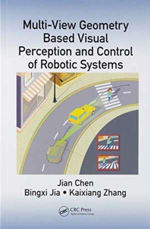 Multi-View Geometry Based Visual Perception and Control of Robotic Systems de Jian Chen