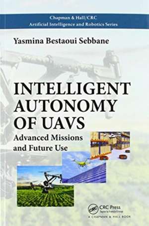 Intelligent Autonomy of UAVs: Advanced Missions and Future Use de Yasmina Bestaoui Sebbane