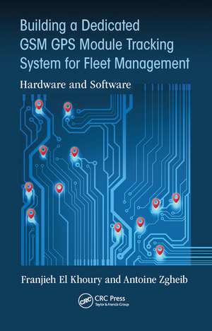 Building a Dedicated GSM GPS Module Tracking System for Fleet Management: Hardware and Software de Franjieh El Khoury