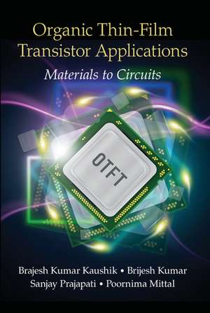 Organic Thin-Film Transistor Applications: Materials to Circuits de Brajesh Kumar Kaushik