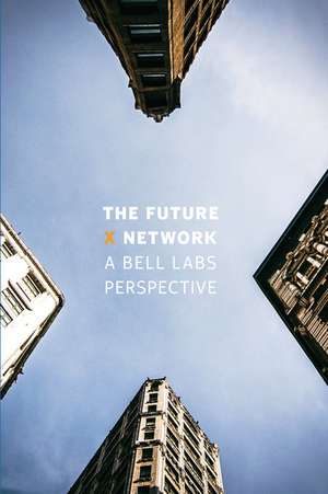 The Future X Network: A Bell Labs Perspective de Marcus K. Weldon