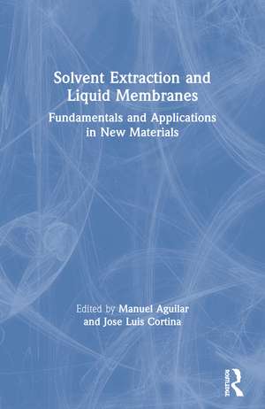 Solvent Extraction and Liquid Membranes: Fundamentals and Applications in New Materials de Manuel Aguilar