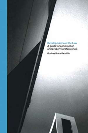 Development and the Law: A Guide for Construction and Property Professionals de Godfrey Bruce-Radcliffe