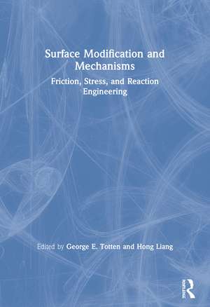 Surface Modification and Mechanisms: Friction, Stress, and Reaction Engineering de George E. Totten