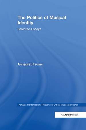 The Politics of Musical Identity: Selected Essays de Annegret Fauser