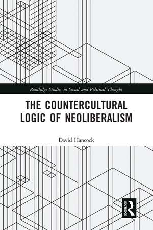 The Countercultural Logic of Neoliberalism de David Hancock