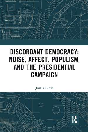 Discordant Democracy: Noise, Affect, Populism, and the Presidential Campaign de Justin Patch