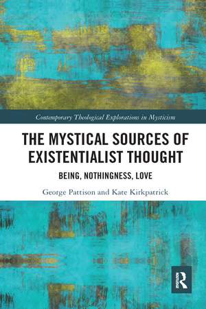 The Mystical Sources of Existentialist Thought: Being, Nothingness, Love de George Pattison