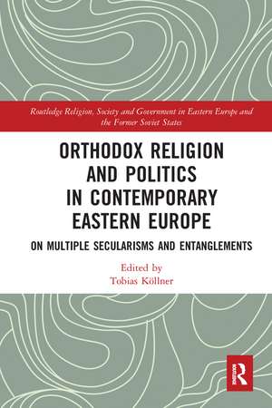 Orthodox Religion and Politics in Contemporary Eastern Europe: On Multiple Secularisms and Entanglements de Tobias Koellner