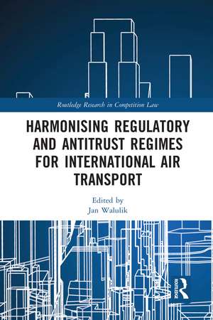 Harmonising Regulatory and Antitrust Regimes for International Air Transport de Jan Walulik