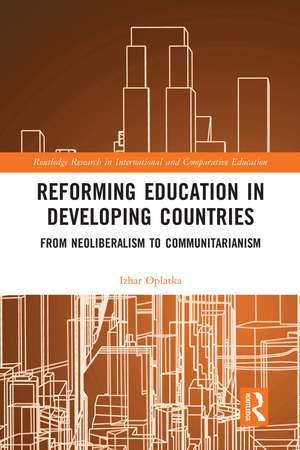 Reforming Education in Developing Countries: From Neoliberalism to Communitarianism de Izhar Oplatka