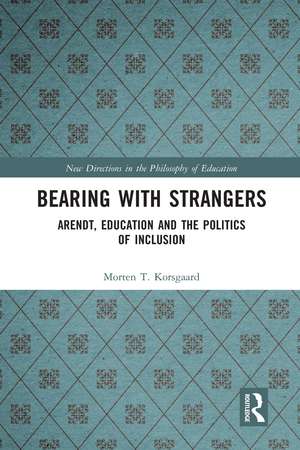 Bearing with Strangers: Arendt, Education and the Politics of Inclusion de Morten T. Korsgaard