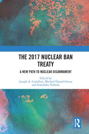 The 2017 Nuclear Ban Treaty: A New Path to Nuclear Disarmament de Joseph A. Camilleri