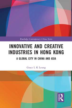 Innovative and Creative Industries in Hong Kong: A Global City in China and Asia de Grace L K Leung