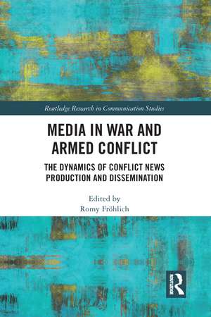 Media in War and Armed Conflict: Dynamics of Conflict News Production and Dissemination de Romy Fröhlich