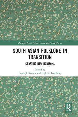 South Asian Folklore in Transition: Crafting New Horizons de Frank J. Korom