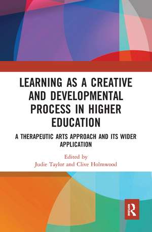 Learning as a Creative and Developmental Process in Higher Education: A Therapeutic Arts Approach and Its Wider Application de Judie Taylor