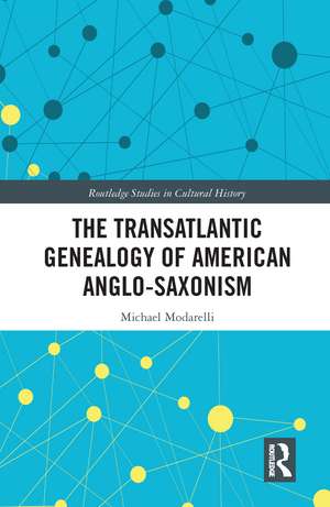 The Transatlantic Genealogy of American Anglo-Saxonism de Michael Modarelli