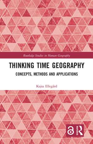 Thinking Time Geography: Concepts, Methods and Applications de Kajsa Ellegård