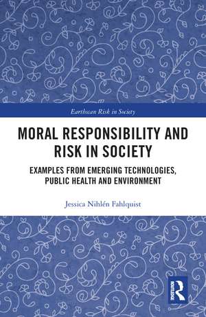 Moral Responsibility and Risk in Society: Examples from Emerging Technologies, Public Health and Environment de Jessica Nihlén Fahlquist