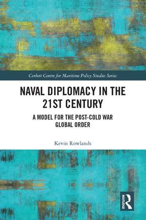 Naval Diplomacy in 21st Century: A Model for the Post-Cold War Global Order de Kevin Rowlands