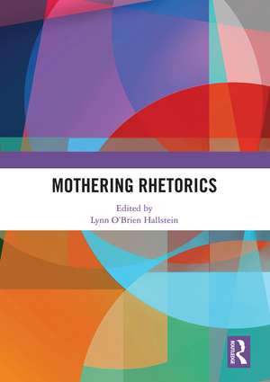 Mothering Rhetorics de Lynn O'Brien Hallstein