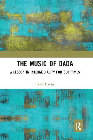 The Music of Dada: A lesson in intermediality for our times de Peter Dayan