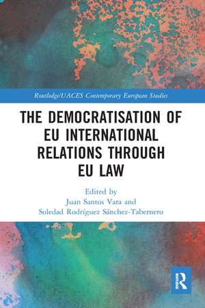 The Democratisation of EU International Relations Through EU Law de Juan Santos Vara