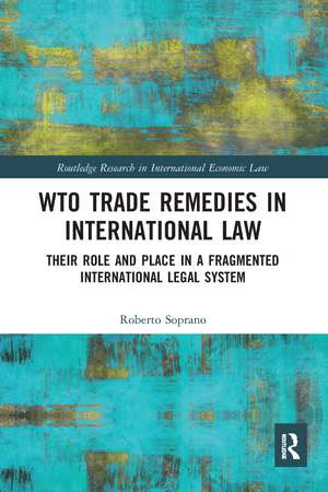 WTO Trade Remedies in International Law: Their Role and Place in a Fragmented International Legal System de Roberto Soprano