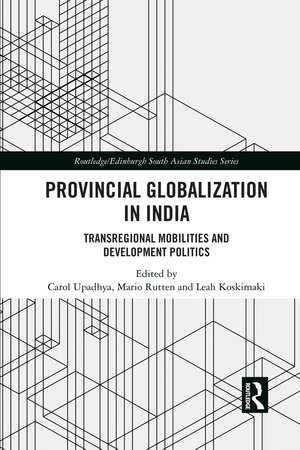 Provincial Globalization in India: Transregional Mobilities and Development Politics de Carol Upadhya