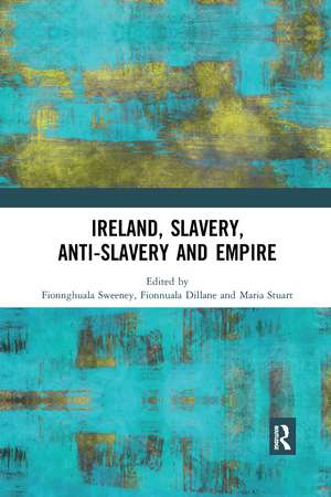 Ireland, Slavery, Anti-Slavery and Empire de Fionnghuala Sweeney