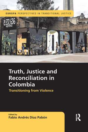 Truth, Justice and Reconciliation in Colombia: Transitioning from Violence de Fabio Andres Diaz Pabon