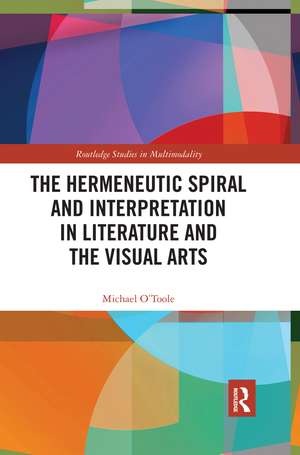 The Hermeneutic Spiral and Interpretation in Literature and the Visual Arts de Michael O'Toole