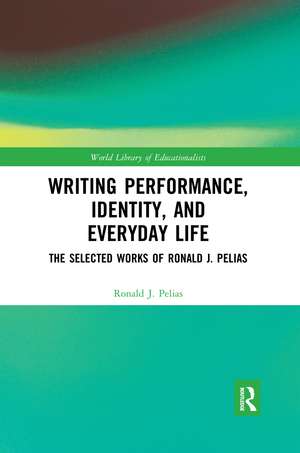 Writing Performance, Identity, and Everyday Life: The Selected Works of Ronald J. Pelias de Ronald J. Pelias