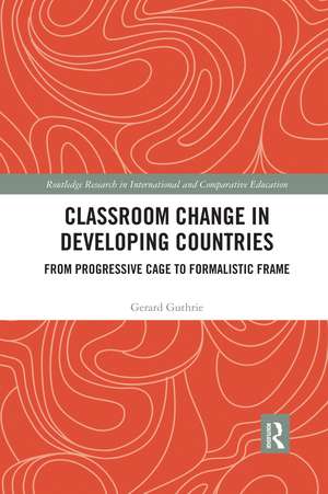 Classroom Change in Developing Countries: From Progressive Cage to Formalistic Frame de Gerard Guthrie