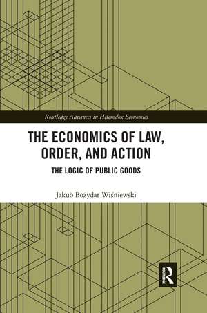 The Economics of Law, Order, and Action: The Logic of Public Goods de Jakub Bozydar Wisniewski