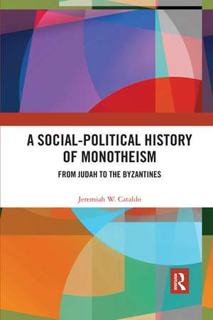 A Social-Political History of Monotheism: From Judah to the Byzantines de Jeremiah W. Cataldo