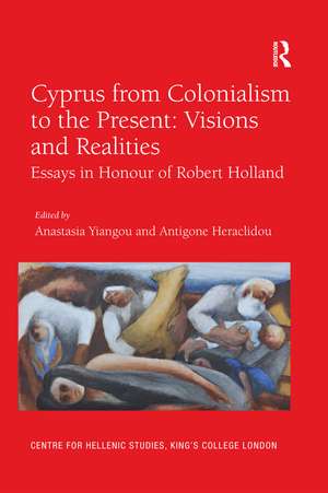 Cyprus from Colonialism to the Present: Visions and Realities: Essays in Honour of Robert Holland de Anastasia Yiangou